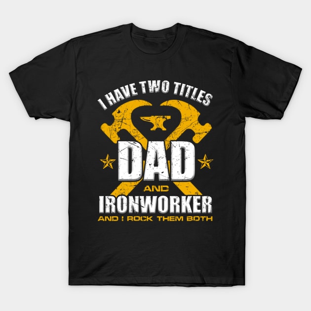 Ironworker Dad Shirt I Have Two Titles Dad And Ironworker T-Shirt by blimbercornbread